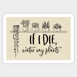 If i die, water my plants; plant lover; plant addict; gardener; plant mom; plant dad; plants or die; plants; plant life; green thumb Sticker